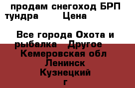 продам снегоход БРП тундра 550 › Цена ­ 450 000 - Все города Охота и рыбалка » Другое   . Кемеровская обл.,Ленинск-Кузнецкий г.